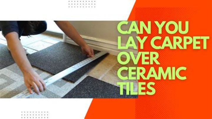 Can you lay carpet over ceramic tiles